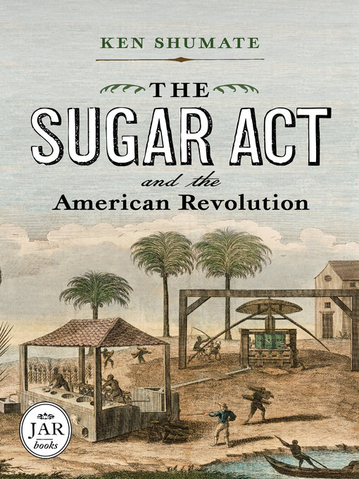 Title details for The Sugar Act and the American Revolution by Ken Shumate - Available